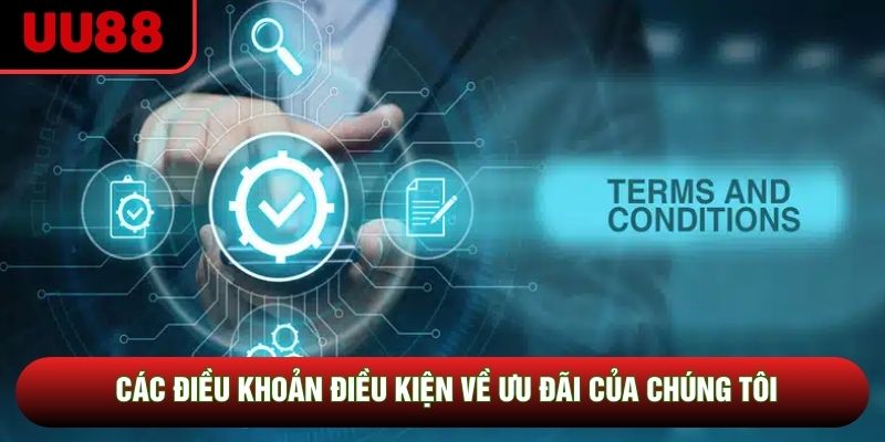 Các điều khoản điều kiện về ưu đãi của chúng tôi Các điều khoản điều kiện về ưu đãi của chúng tôi
