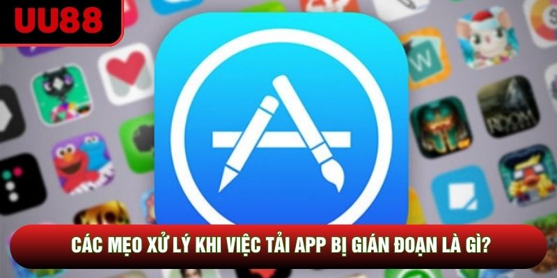 Các mẹo xử lý khi việc tải app bị gián đoạn là gì? Các mẹo xử lý khi việc tải app bị gián đoạn là gì?