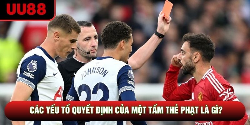 Các yếu tố quyết định của một tấm thẻ phạt là gì? Các yếu tố quyết định của một tấm thẻ phạt là gì?