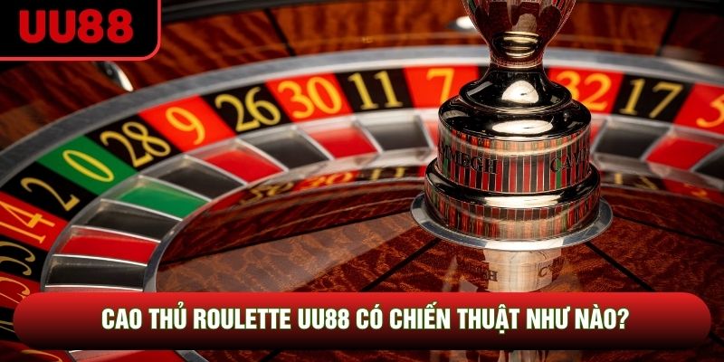 Cao thủ roulette UU88 có chiến thuật như nào? Cao thủ roulette UU88 có chiến thuật như nào?