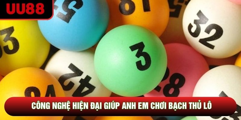Công nghệ hiện đại giúp anh em chơi bạch thủ lô Công nghệ hiện đại giúp anh em chơi bạch thủ lô