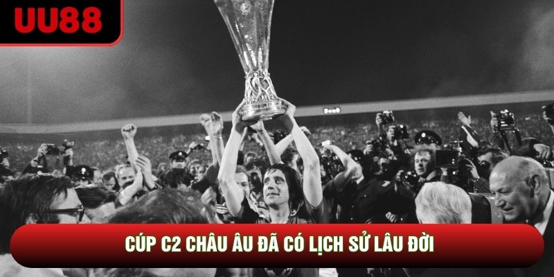 Cúp C2 Châu Âu đã có lịch sử lâu đời Cúp C2 Châu Âu đã có lịch sử lâu đời