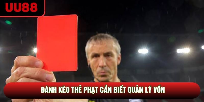 Đánh kèo thẻ phạt cần biết quản lý vốn Đánh kèo thẻ phạt cần biết quản lý vốn