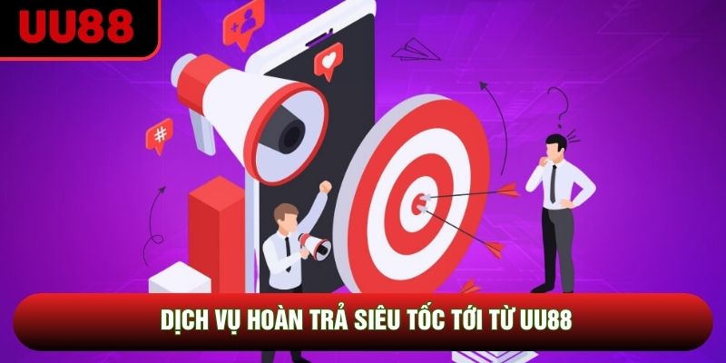 Dịch vụ hoàn trả siêu tốc tới từ UU88 Dịch vụ hoàn trả siêu tốc tới từ UU88