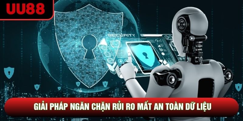 Giải pháp ngăn chặn rủi ro mất an toàn dữ liệu Giải pháp ngăn chặn rủi ro mất an toàn dữ liệu