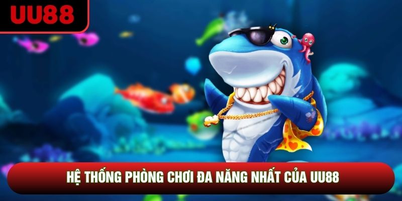 Hệ thống phòng chơi đa năng nhất của UU88 Hệ thống phòng chơi đa năng nhất của UU88