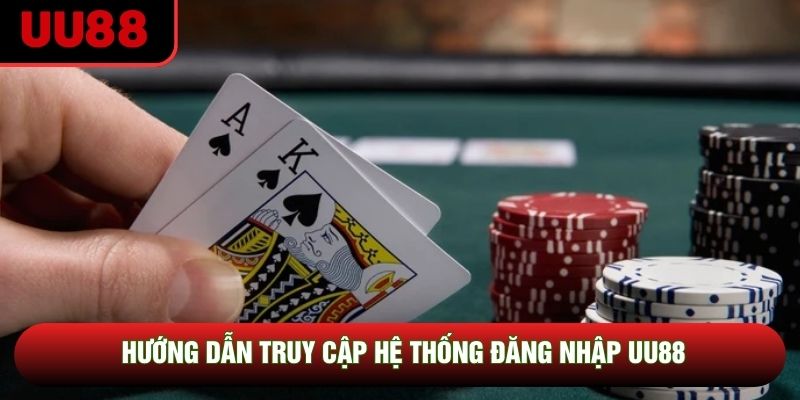 Hướng dẫn truy cập hệ thống đăng nhập UU88 Hướng dẫn truy cập hệ thống đăng nhập UU88