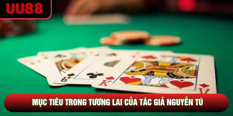 Mục tiêu trong tương lai của tác giả Nguyễn Tú Mục tiêu trong tương lai của tác giả Nguyễn Tú