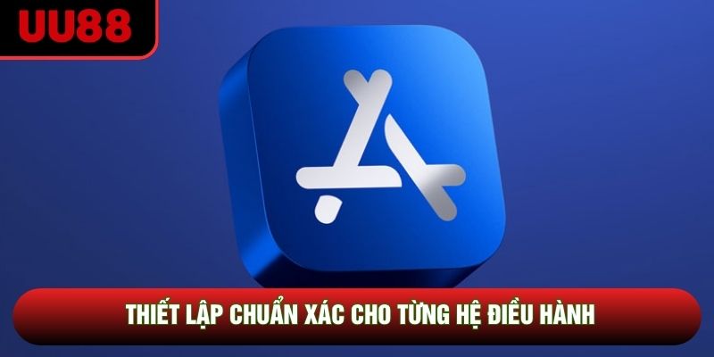 Thiết lập chuẩn xác cho từng hệ điều hành Thiết lập chuẩn xác cho từng hệ điều hành