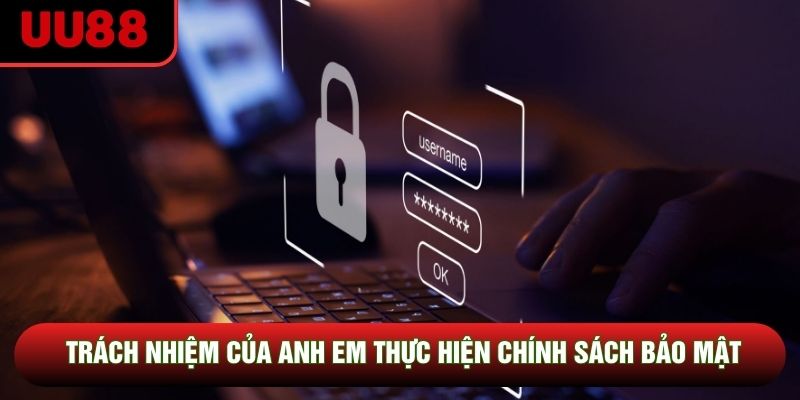 Trách nhiệm của anh em thực hiện chính sách bảo mật Trách nhiệm của anh em thực hiện chính sách bảo mật