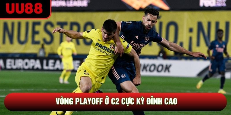 Vòng Playoff ở C2 cực kỳ đỉnh cao Vòng Playoff ở C2 cực kỳ đỉnh cao
