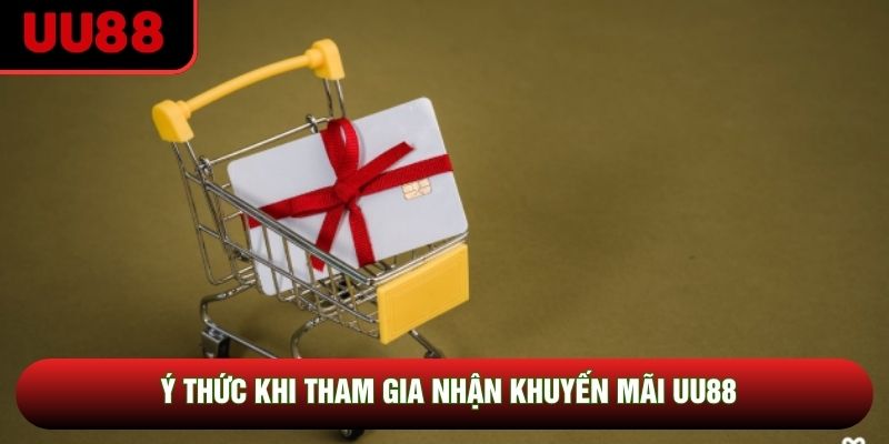 Ý thức khi tham gia nhận khuyến mãi UU88 Ý thức khi tham gia nhận khuyến mãi UU88